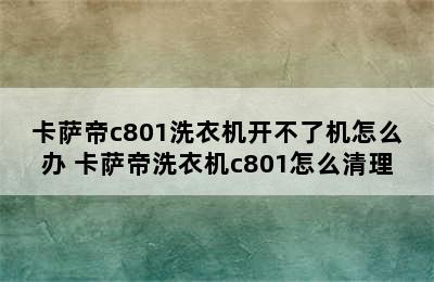 卡萨帝c801洗衣机开不了机怎么办 卡萨帝洗衣机c801怎么清理